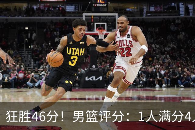 狂胜46分！男篮评分：1人满分4人优秀，19岁后卫惊喜，巴林输不起