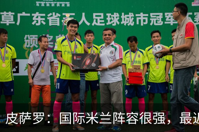 皮萨罗：国际米兰阵容很强，最近几轮也展现了实力
